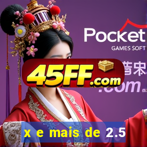 x e mais de 2.5
